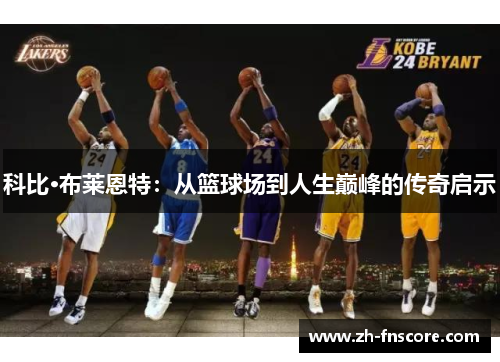 科比·布莱恩特：从篮球场到人生巅峰的传奇启示