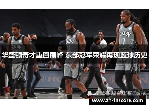 华盛顿奇才重回巅峰 东部冠军荣耀再现篮球历史 华盛顿奇才重回巅峰 东部冠军荣耀再现篮球历史