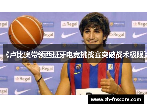 《卢比奥带领西班牙电竞挑战赛突破战术极限》