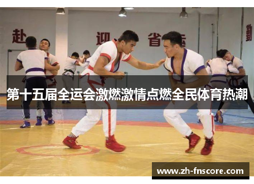 第十五届全运会激燃激情点燃全民体育热潮 第十五届全运会激燃激情点燃全民体育热潮