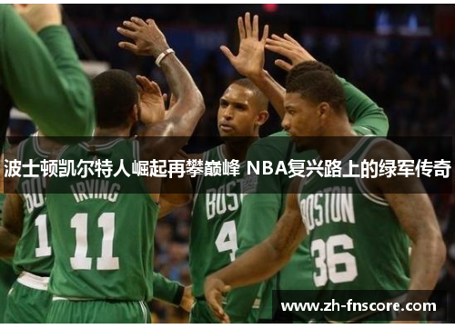 波士顿凯尔特人崛起再攀巅峰 NBA复兴路上的绿军传奇 波士顿凯尔特人崛起再攀巅峰 NBA复兴路上的绿军传奇