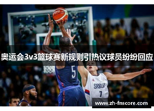 奥运会3v3篮球赛新规则引热议球员纷纷回应 奥运会3v3篮球赛新规则引热议球员纷纷回应